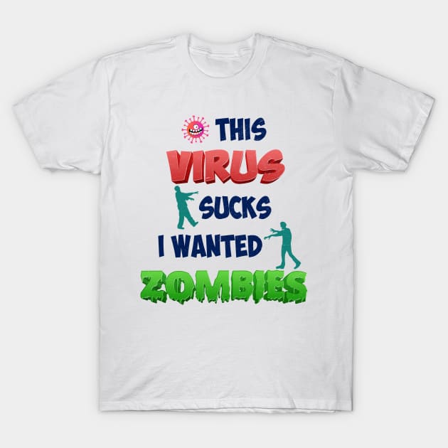 THIS VIRUS SUCKS I WANTED ZOMBIES T-Shirt by MZeeDesigns